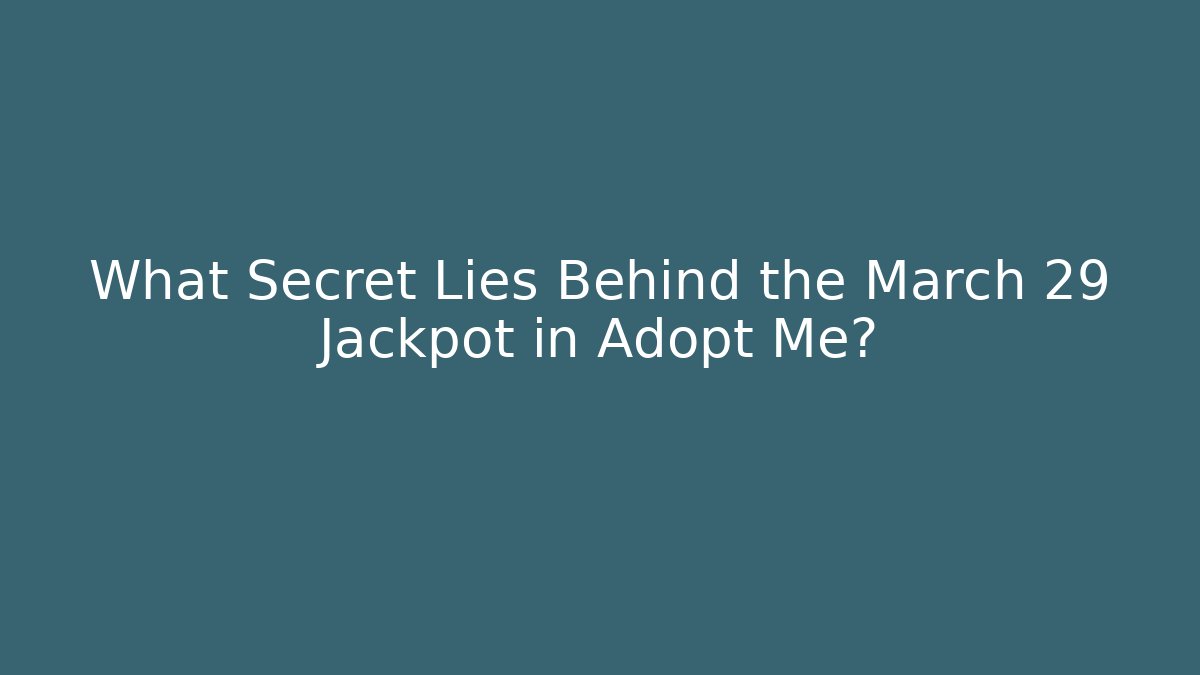 What Secret Lies Behind the March 29 Jackpot in Adopt Me?