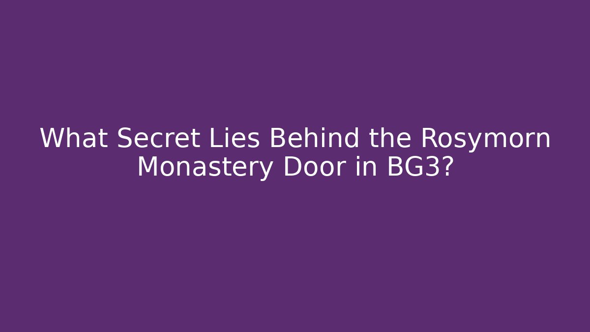 What Secret Lies Behind the Rosymorn Monastery Door in BG3?
