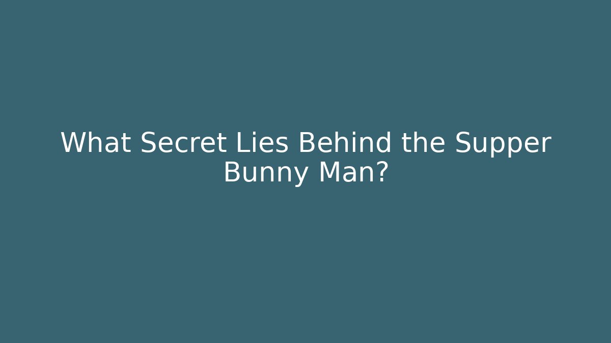 What Secret Lies Behind the Supper Bunny Man?