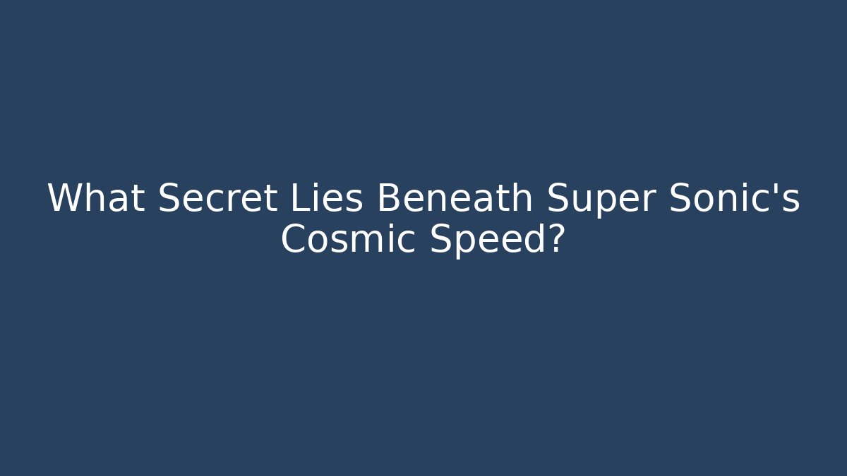 What Secret Lies Beneath Super Sonic’s Cosmic Speed?