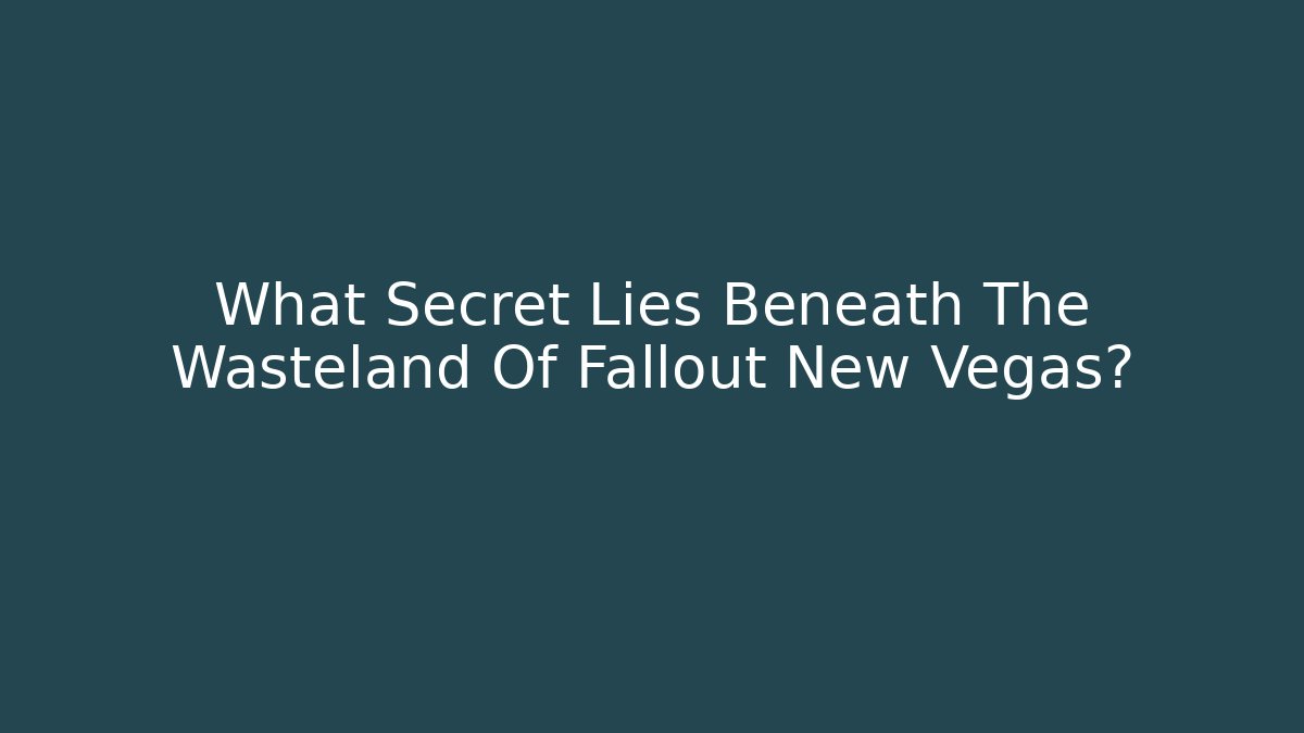 What Secret Lies Beneath The Wasteland Of Fallout New Vegas?