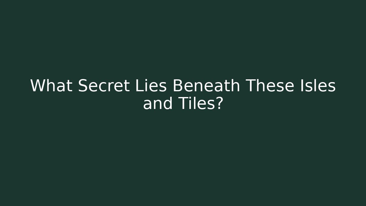 What Secret Lies Beneath These Isles and Tiles?