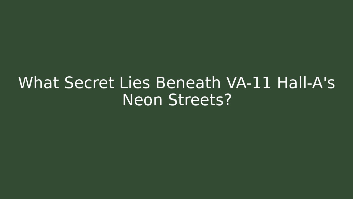 What Secret Lies Beneath VA-11 Hall-A's Neon Streets?
