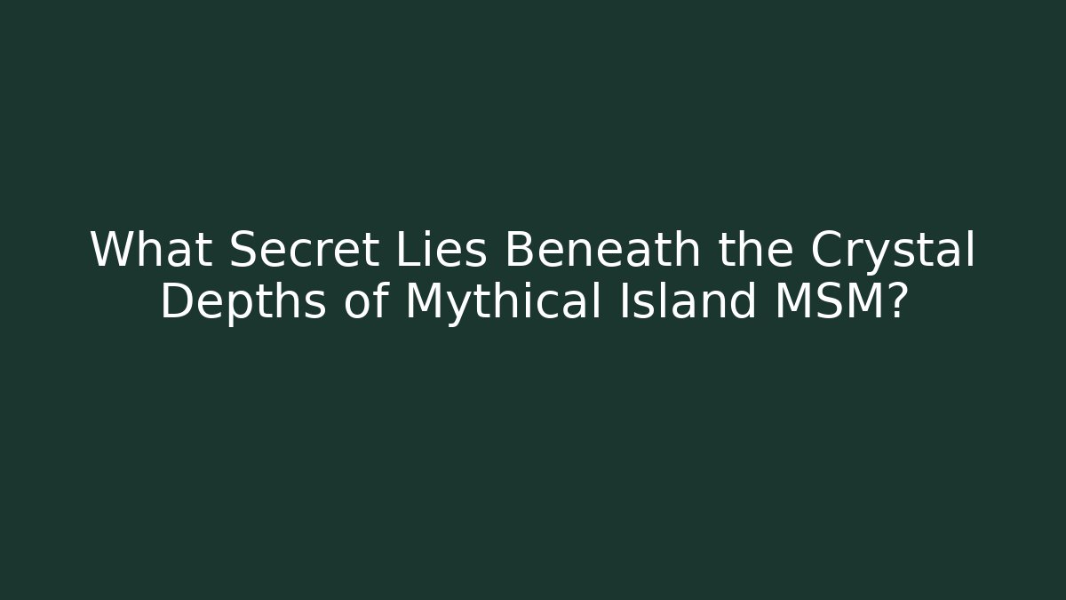 What Secret Lies Beneath the Crystal Depths of Mythical Island MSM?