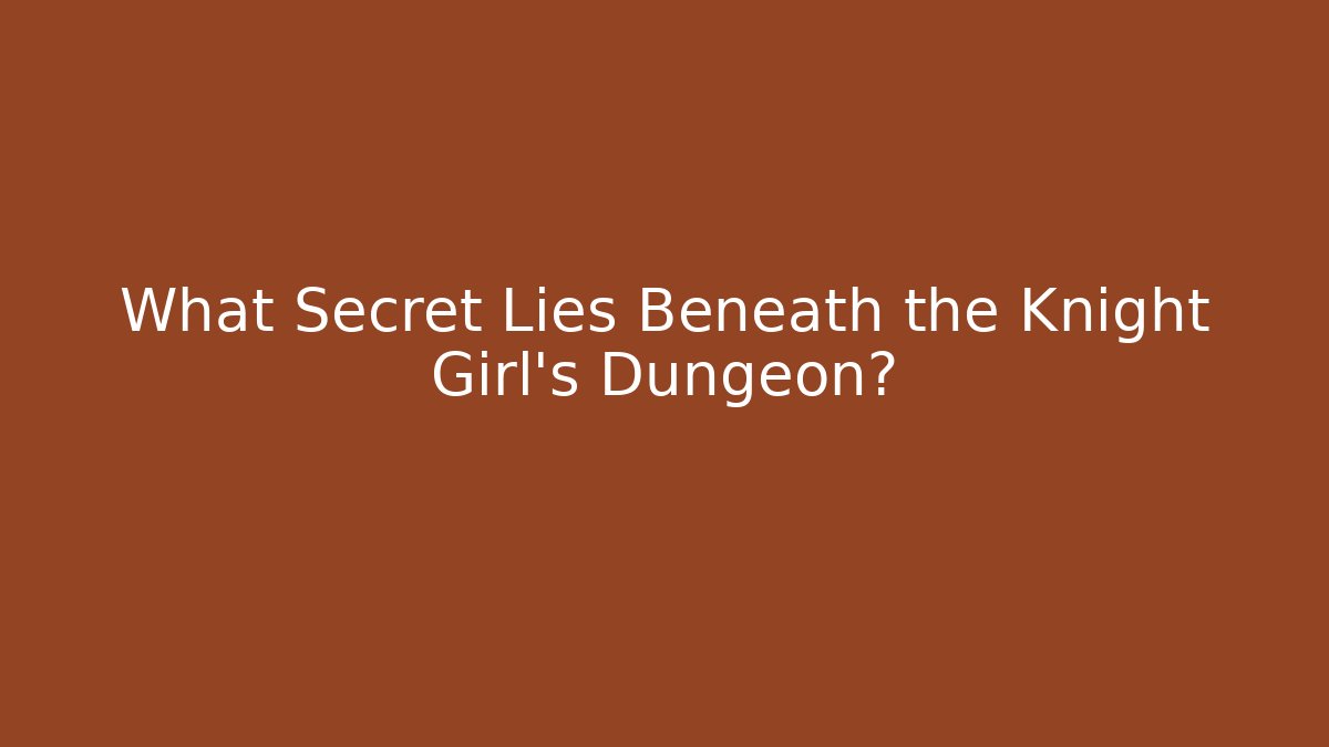 What Secret Lies Beneath the Knight Girl's Dungeon?