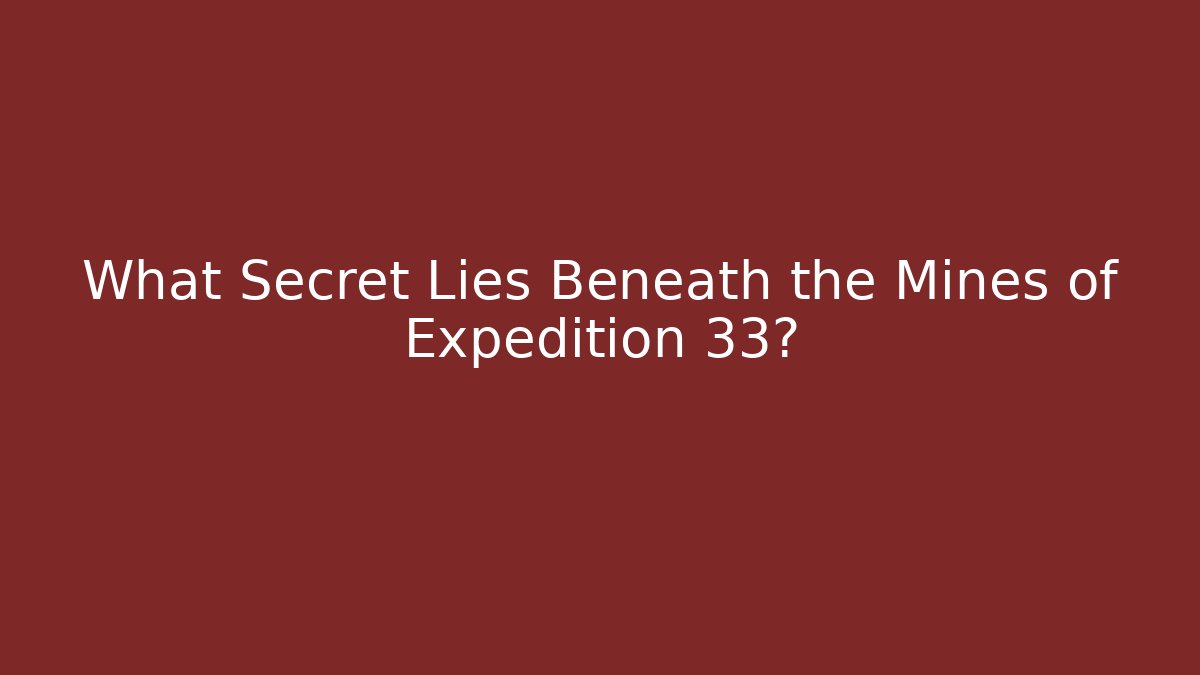 What Secret Lies Beneath the Mines of Expedition 33?