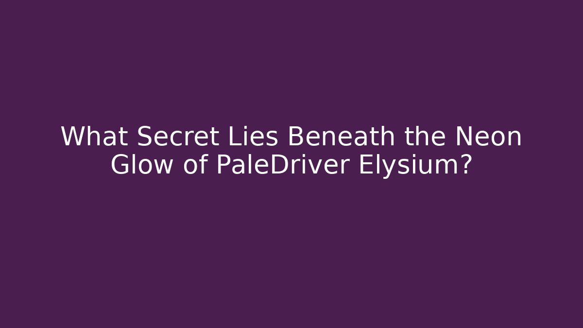 What Secret Lies Beneath the Neon Glow of PaleDriver Elysium?