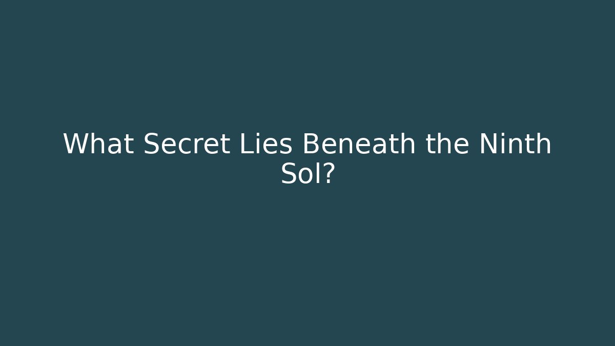 What Secret Lies Beneath the Ninth Sol?