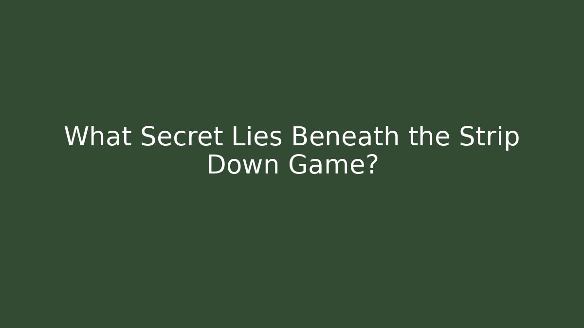 What Secret Lies Beneath the Strip Down Game?