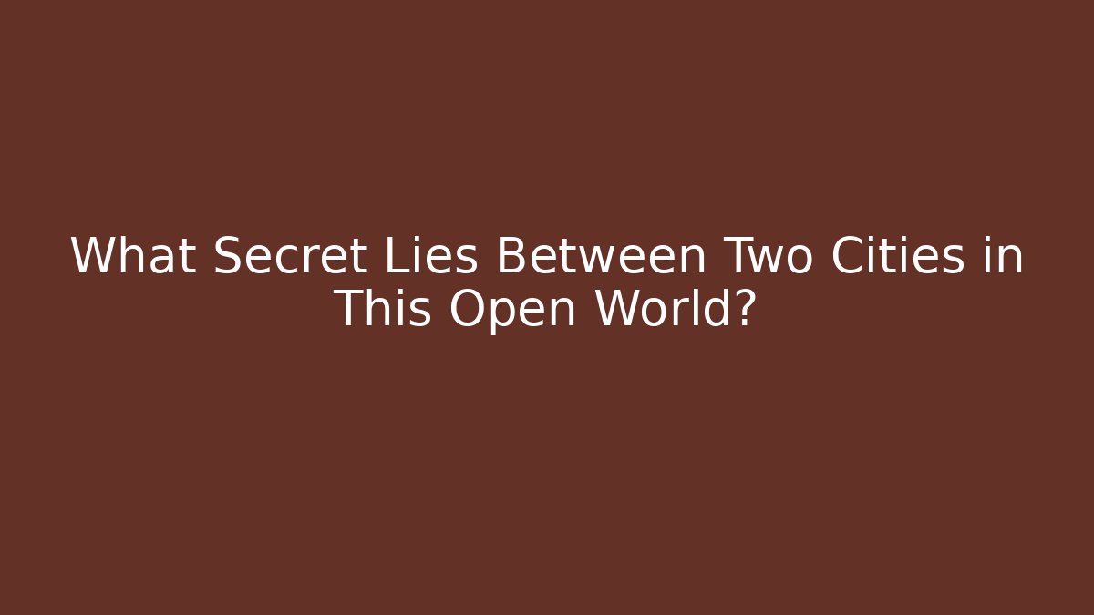 What Secret Lies Between Two Cities in This Open World?