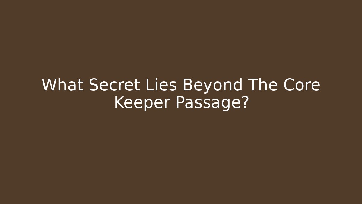 What Secret Lies Beyond The Core Keeper Passage?