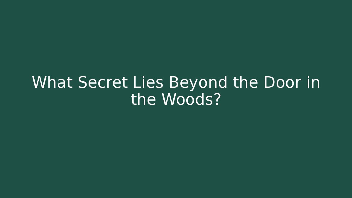 What Secret Lies Beyond the Door in the Woods?