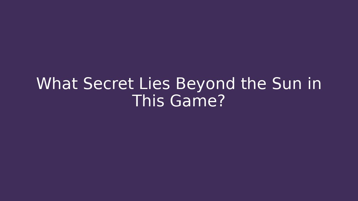 What Secret Lies Beyond the Sun in This Game?