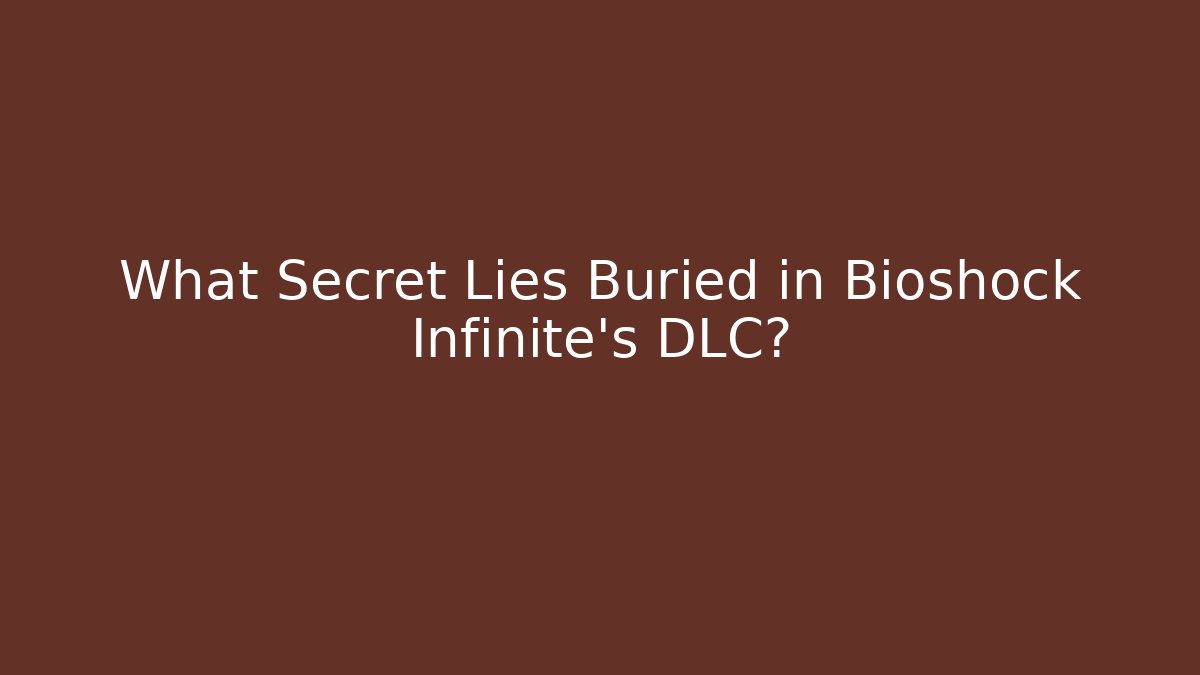What Secret Lies Buried in Bioshock Infinite's DLC?
