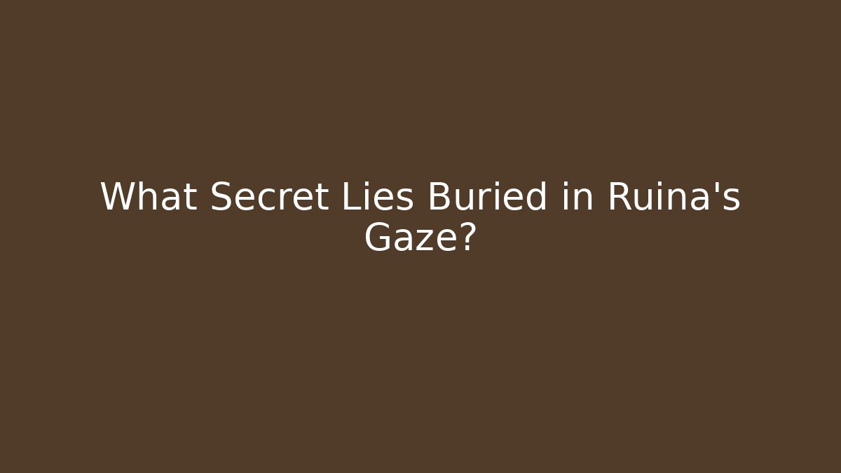 What Secret Lies Buried in Ruina’s Gaze?