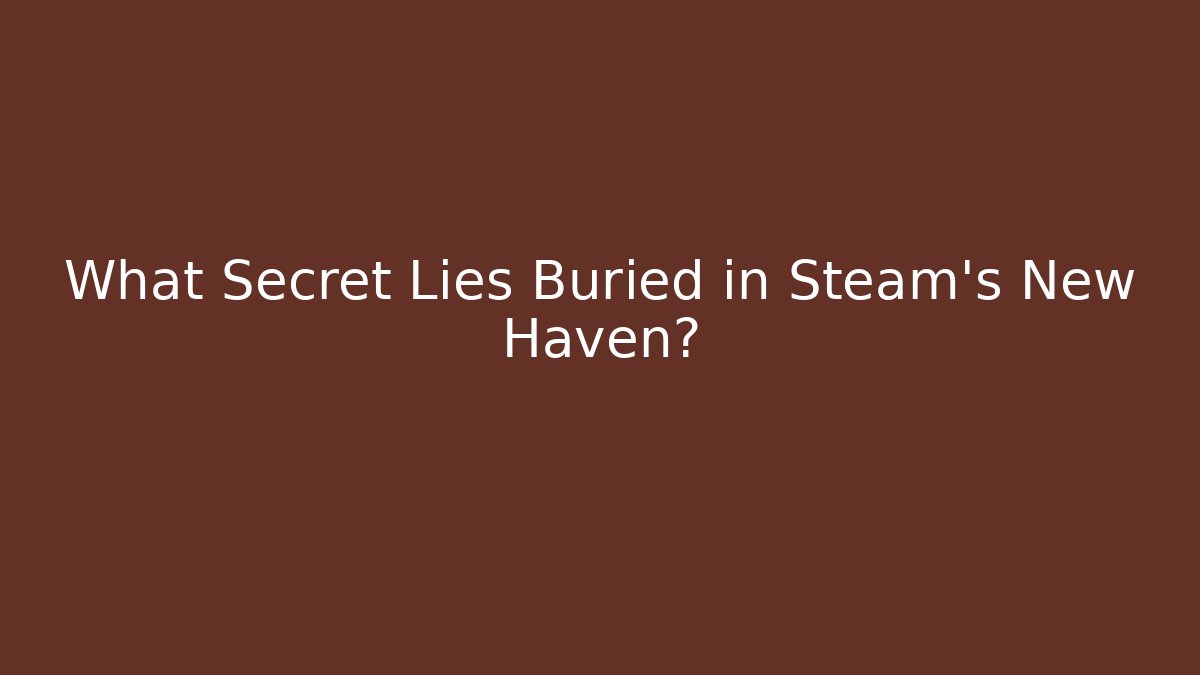 What Secret Lies Buried in Steam's New Haven?