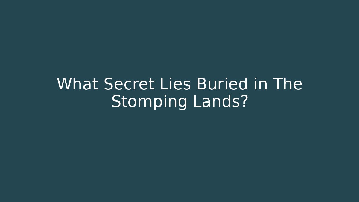 What Secret Lies Buried in The Stomping Lands?