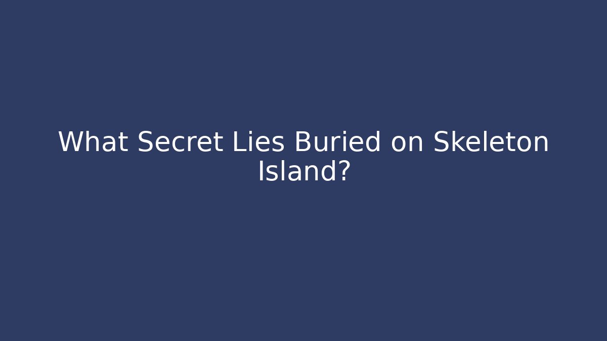 What Secret Lies Buried on Skeleton Island?