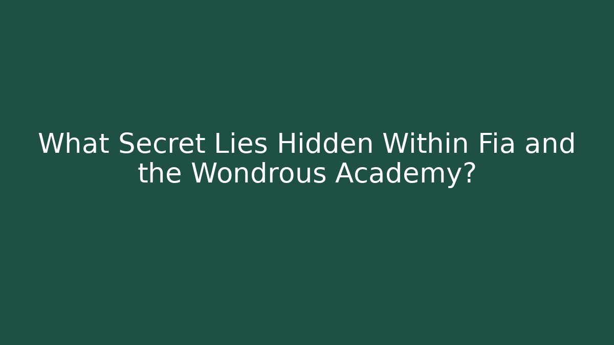 What Secret Lies Hidden Within Fia and the Wondrous Academy?