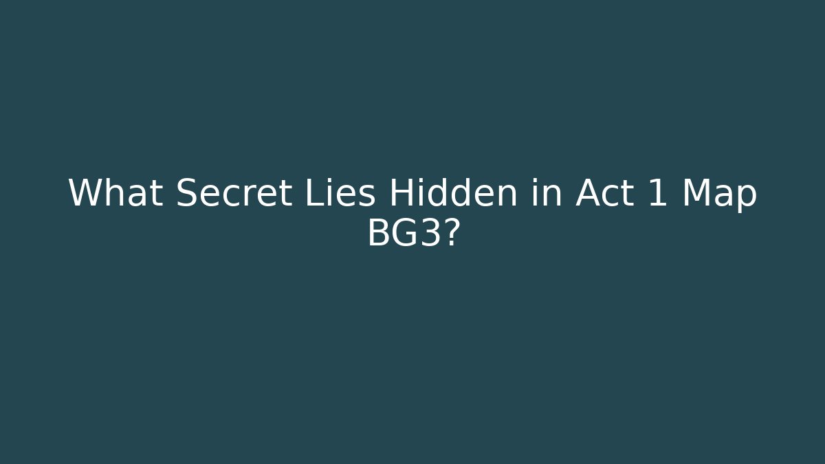 What Secret Lies Hidden in Act 1 Map BG3?
