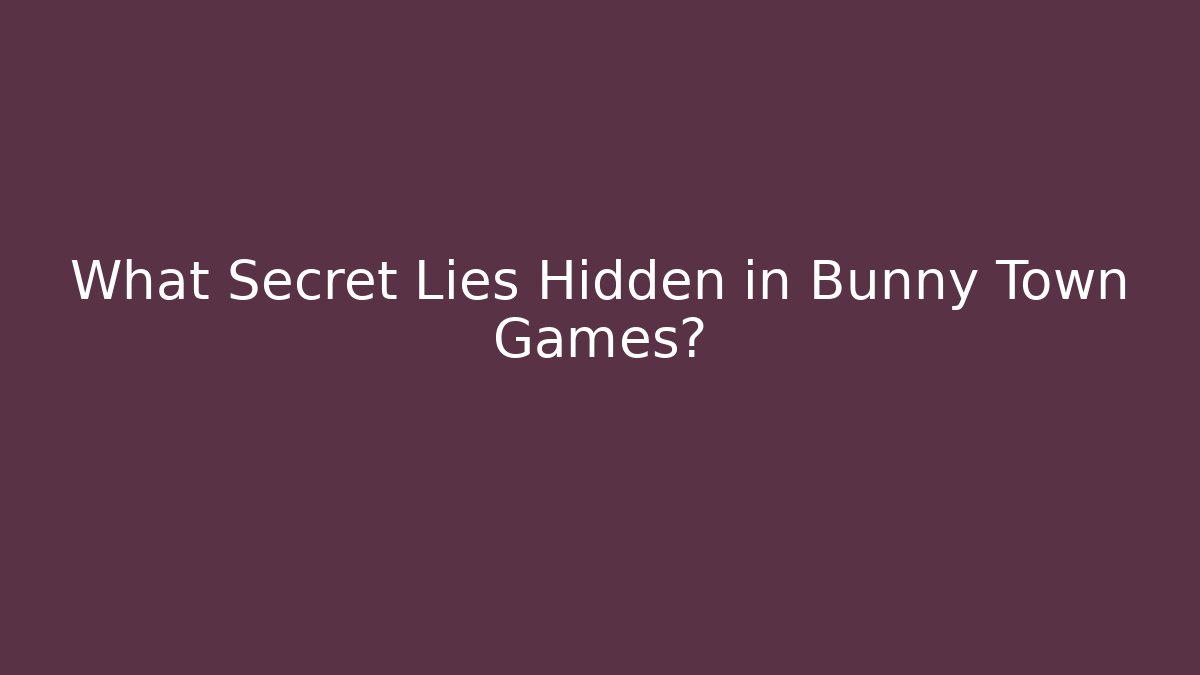 What Secret Lies Hidden in Bunny Town Games?