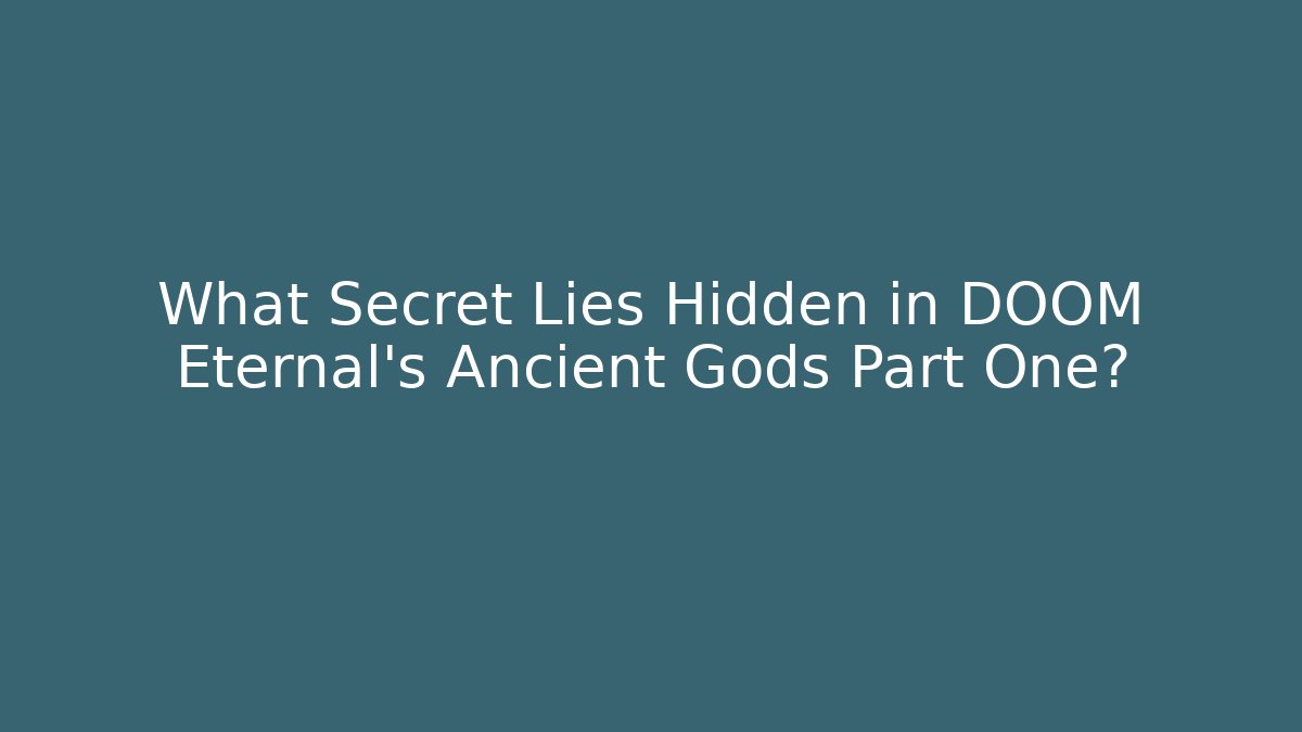 What Secret Lies Hidden in DOOM Eternal's Ancient Gods Part One?
