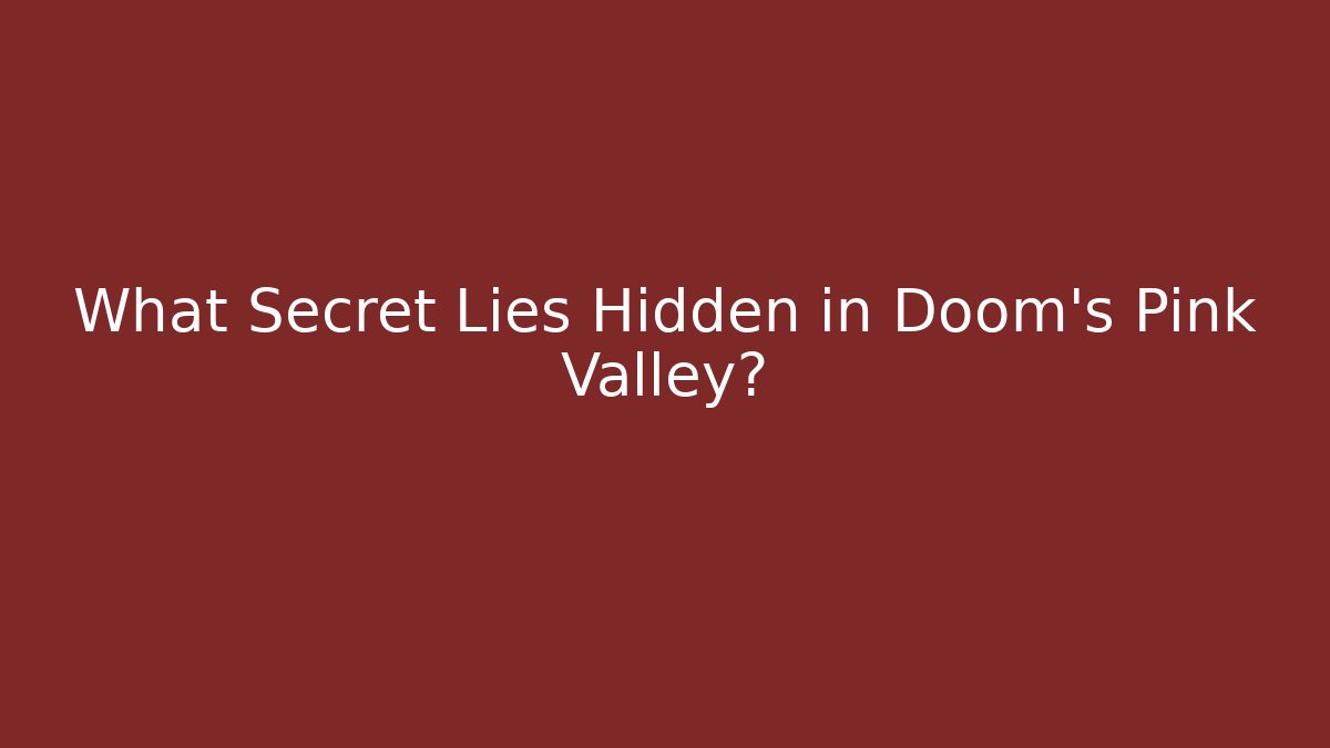 What Secret Lies Hidden in Doom's Pink Valley?