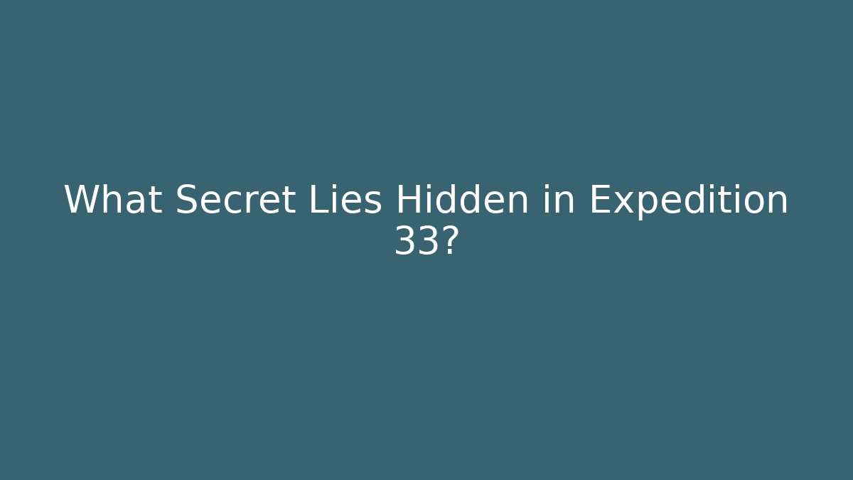 What Secret Lies Hidden in Expedition 33?