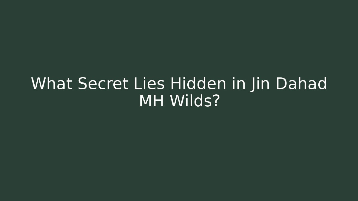 What Secret Lies Hidden in Jin Dahad MH Wilds?
