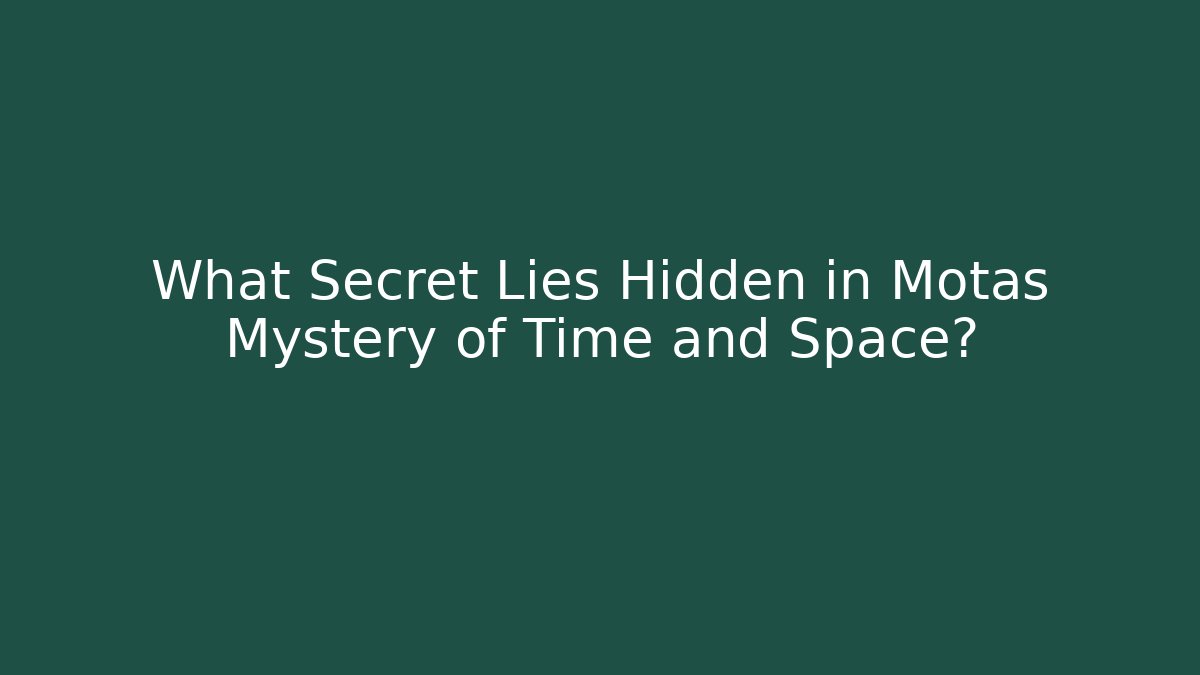 What Secret Lies Hidden in Motas Mystery of Time and Space?
