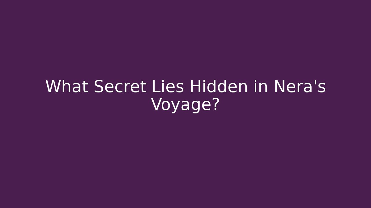 What Secret Lies Hidden in Nera's Voyage?