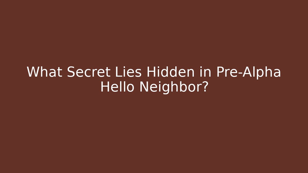 What Secret Lies Hidden in Pre-Alpha Hello Neighbor? - Vintage E-Juice