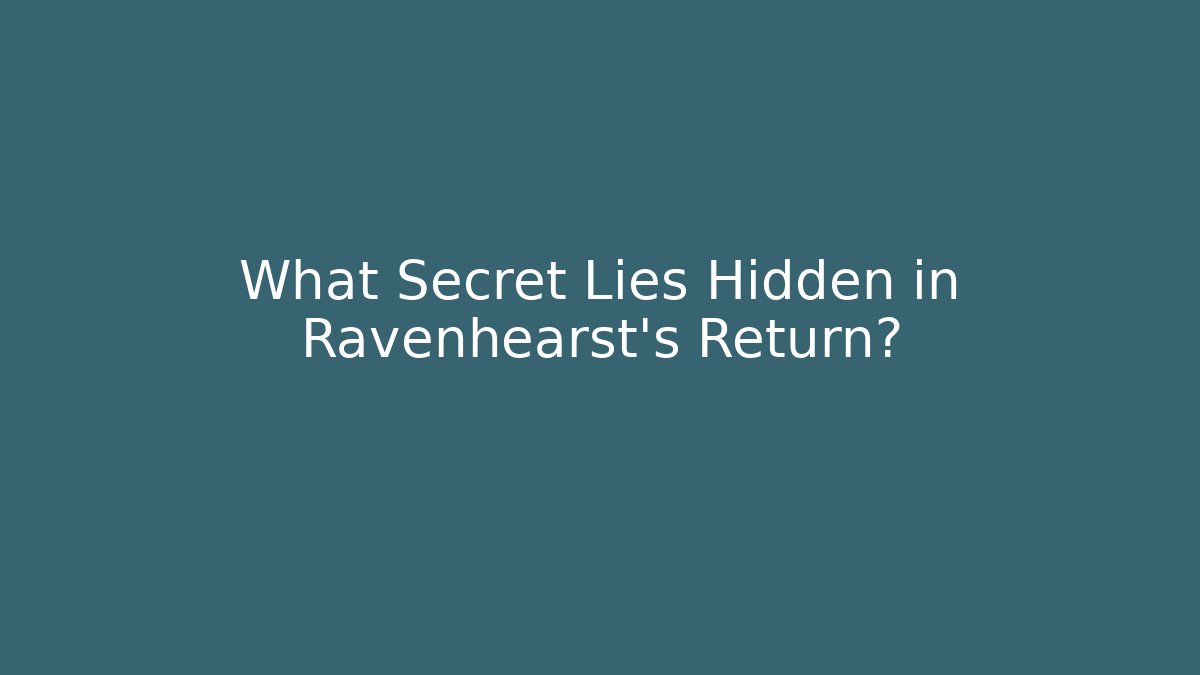 What Secret Lies Hidden in Ravenhearst's Return?