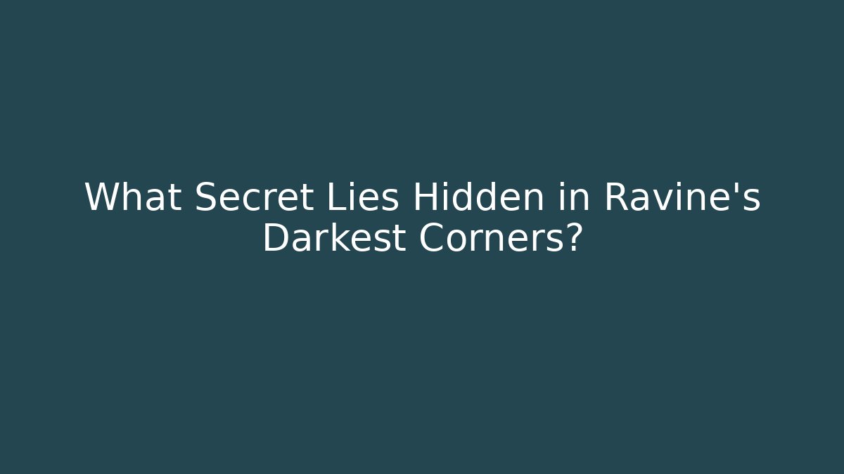 What Secret Lies Hidden in Ravine’s Darkest Corners?
