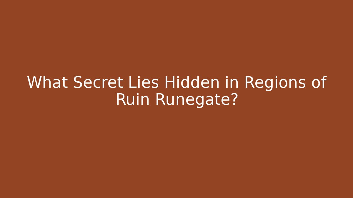 What Secret Lies Hidden in Regions of Ruin Runegate?