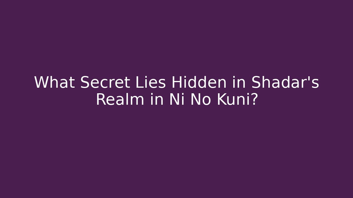 What Secret Lies Hidden in Shadar's Realm in Ni No Kuni?