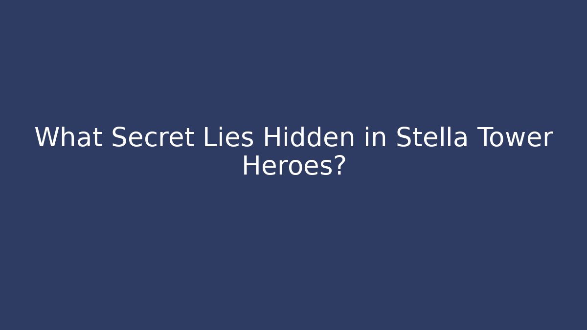 What Secret Lies Hidden in Stella Tower Heroes?