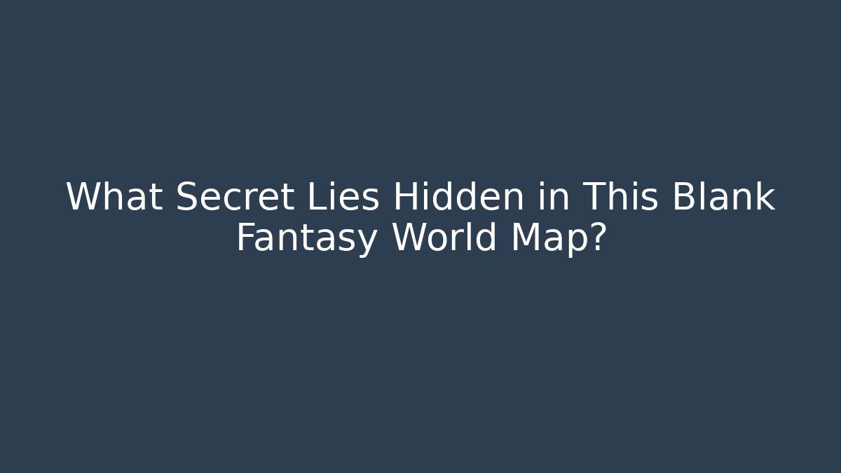 What Secret Lies Hidden in This Blank Fantasy World Map?