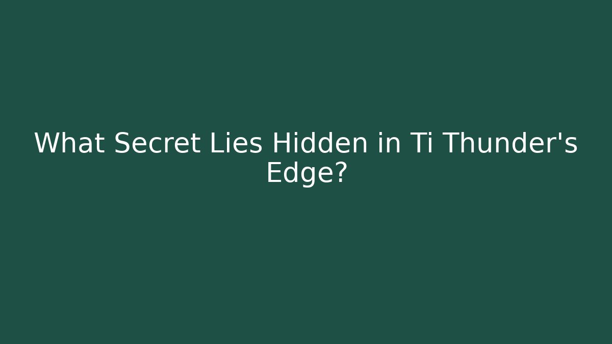 What Secret Lies Hidden in Ti Thunder's Edge?