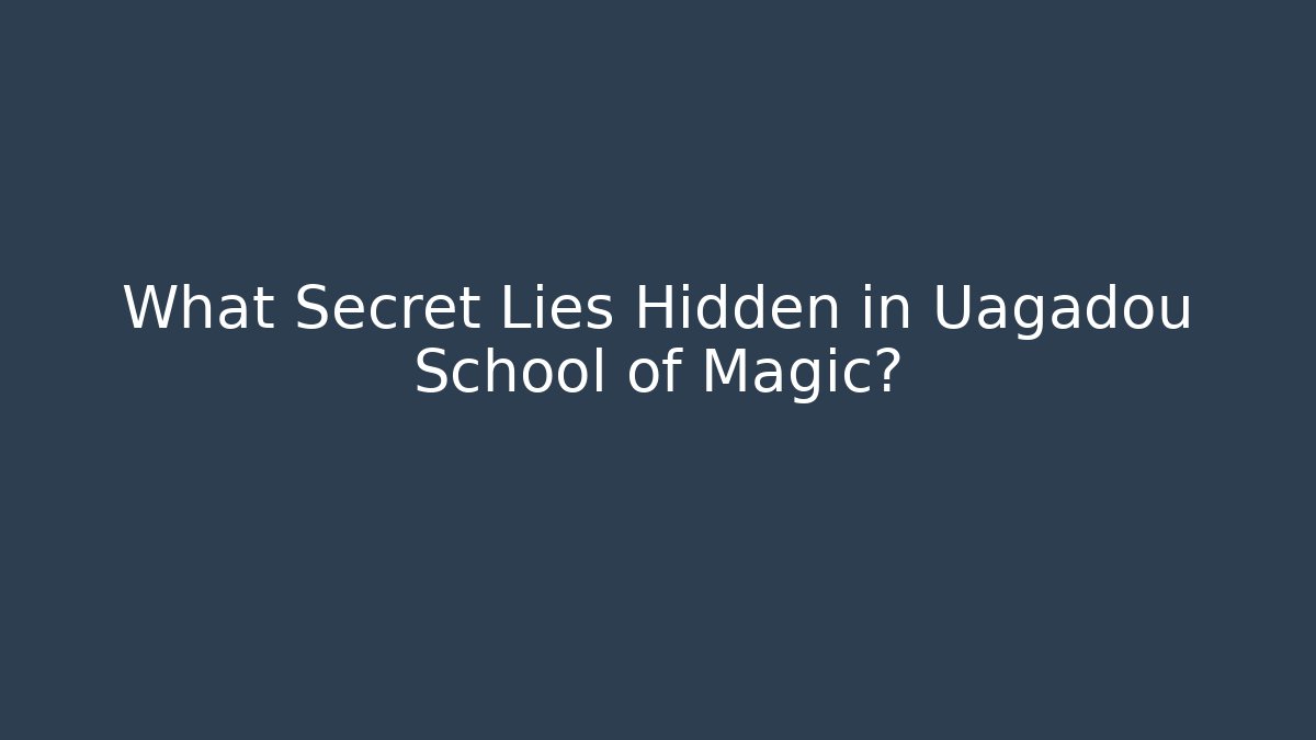 What Secret Lies Hidden in Uagadou School of Magic?