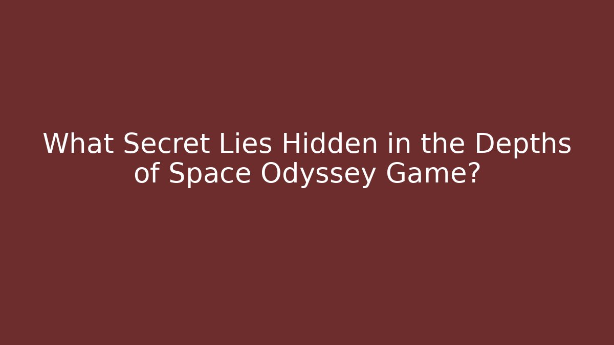 What Secret Lies Hidden in the Depths of Space Odyssey Game?