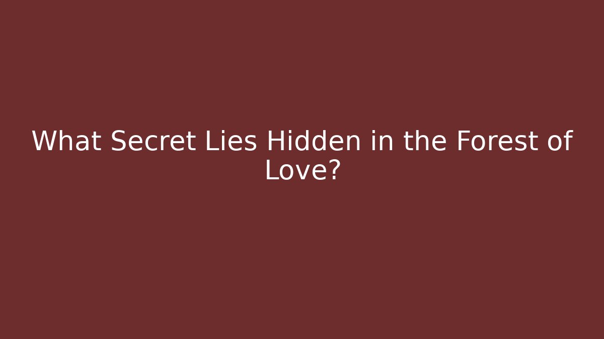 What Secret Lies Hidden in the Forest of Love?