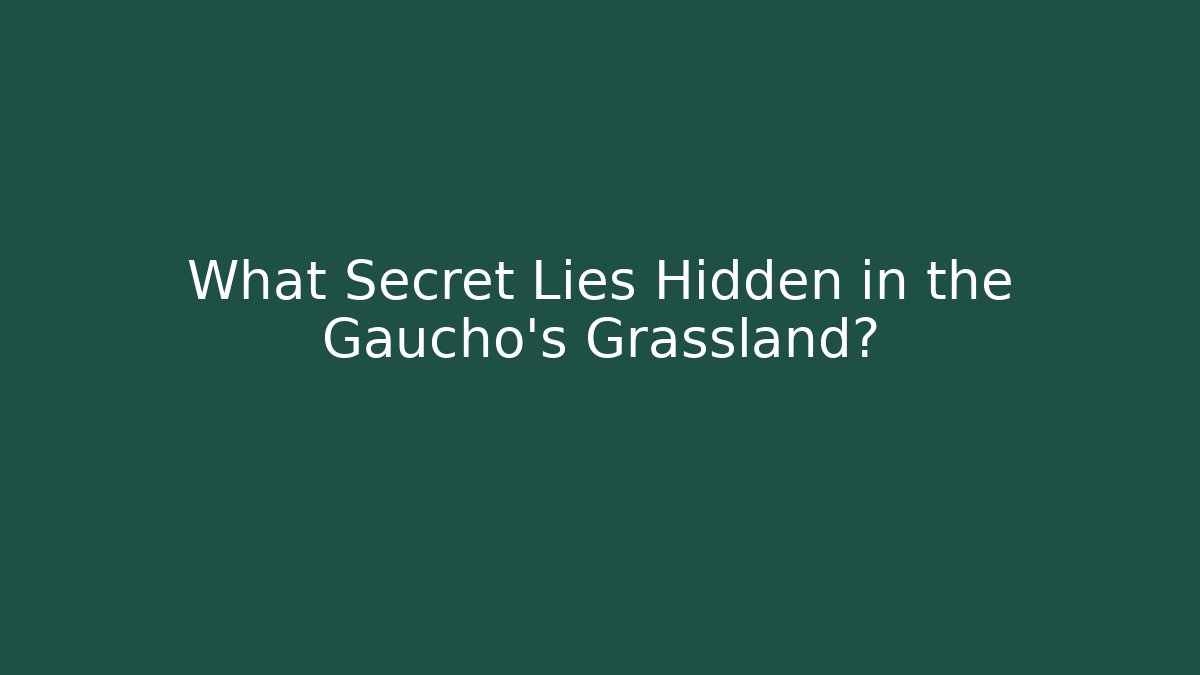 What Secret Lies Hidden in the Gaucho's Grassland?