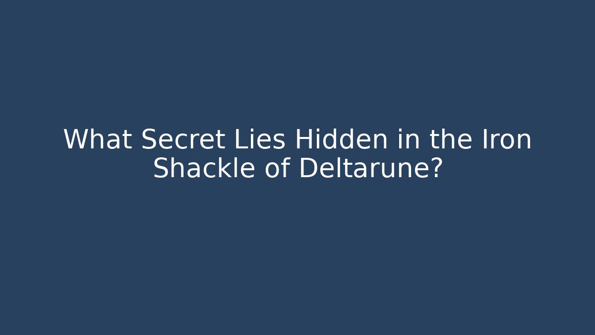 What Secret Lies Hidden in the Iron Shackle of Deltarune?