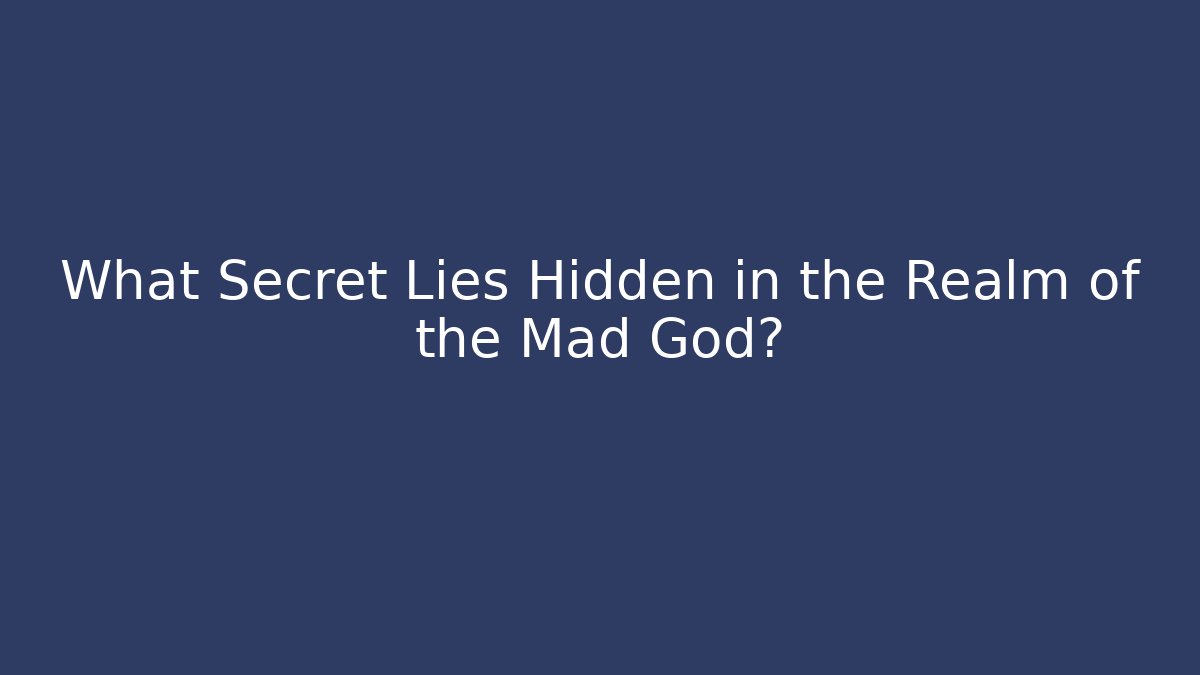 What Secret Lies Hidden in the Realm of the Mad God?