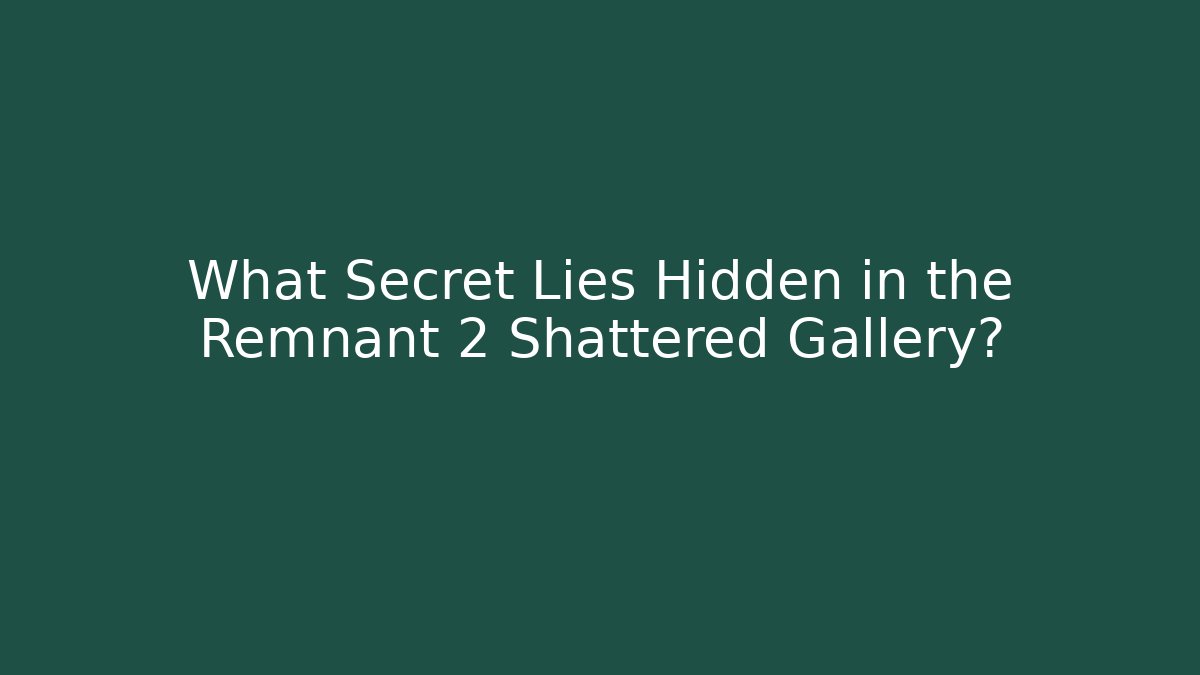 What Secret Lies Hidden in the Remnant 2 Shattered Gallery?