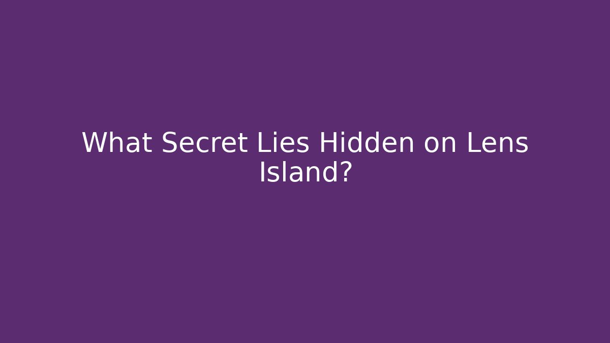 What Secret Lies Hidden on Lens Island?