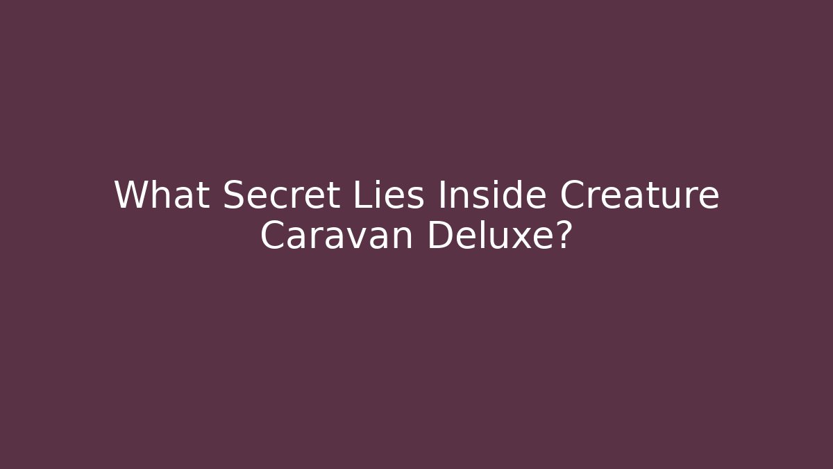 What Secret Lies Inside Creature Caravan Deluxe?
