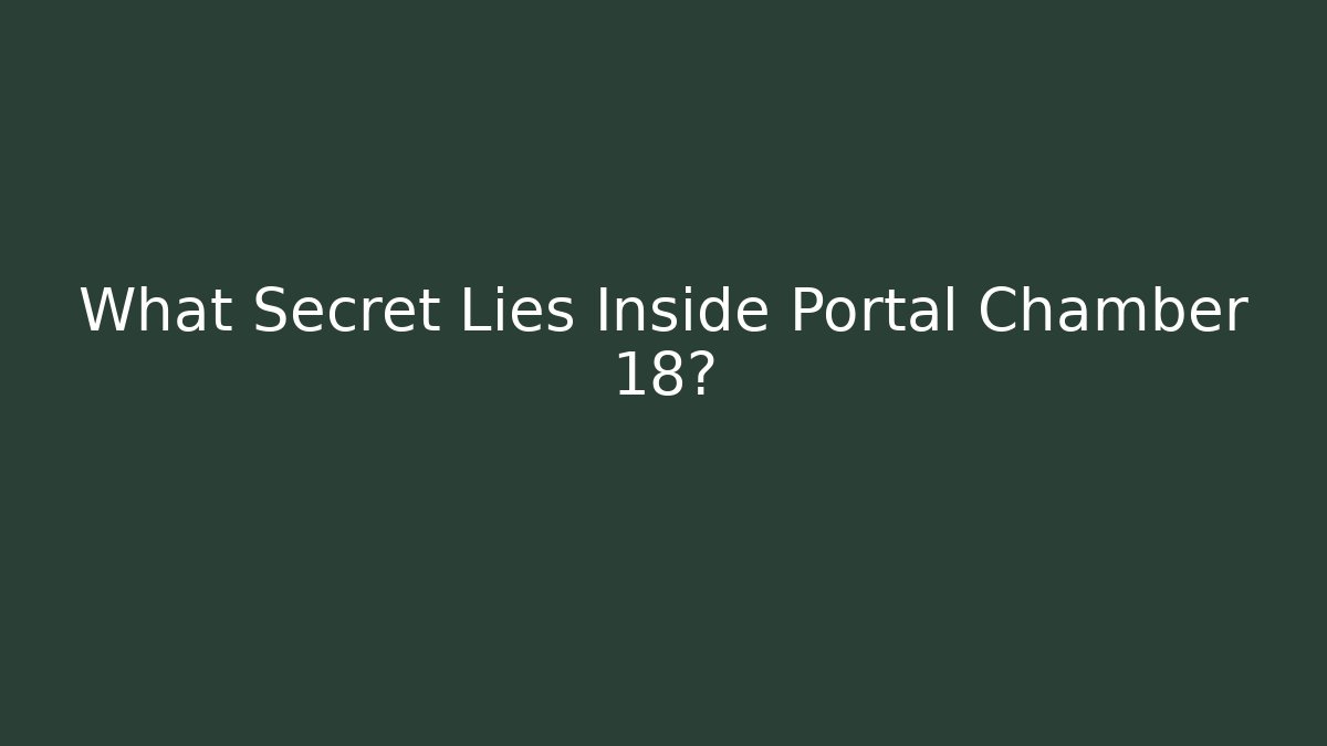 What Secret Lies Inside Portal Chamber 18?
