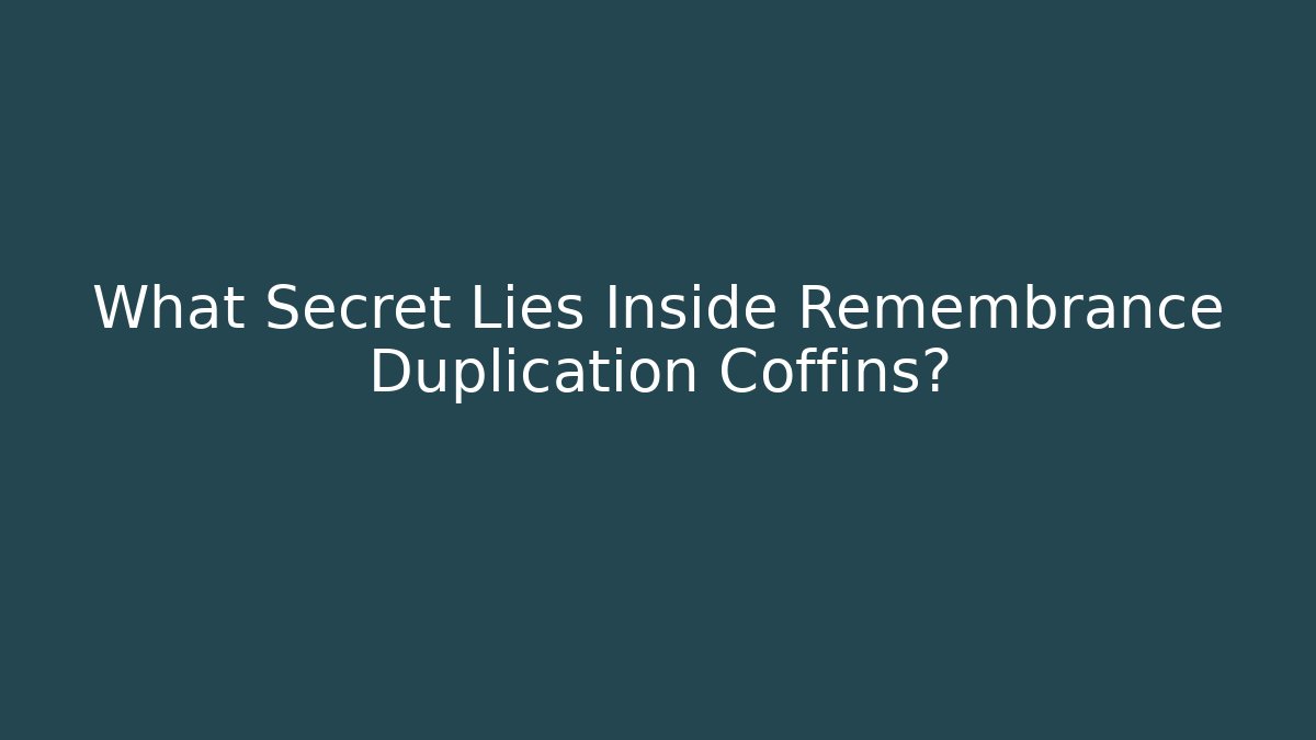 What Secret Lies Inside Remembrance Duplication Coffins?
